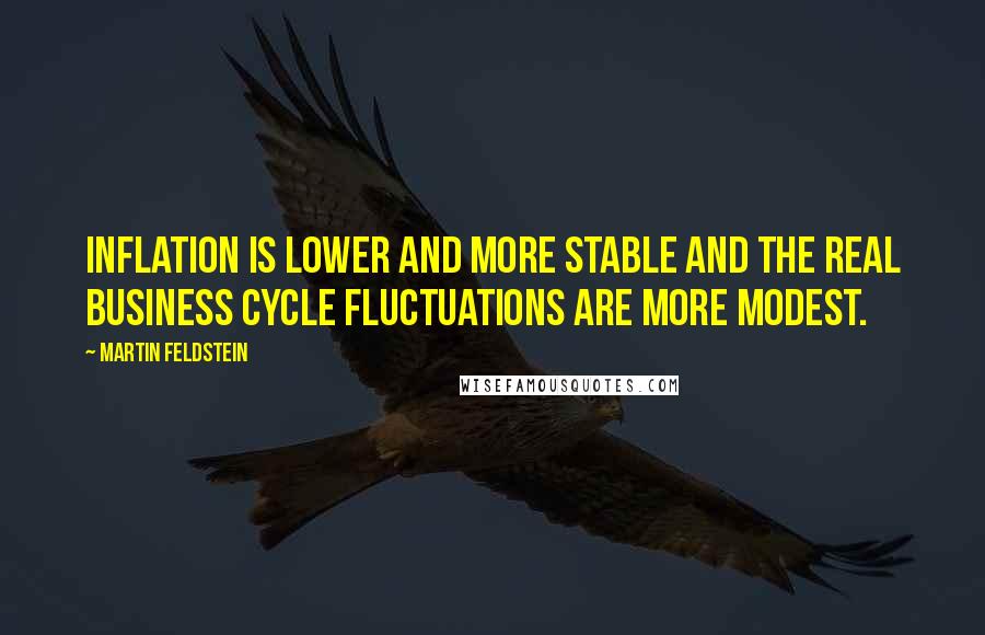 Martin Feldstein quotes: Inflation is lower and more stable and the real business cycle fluctuations are more modest. Martin Feldstein quotes: Inflation is lower and more stable and the real business cycle fluctuations are more modest.