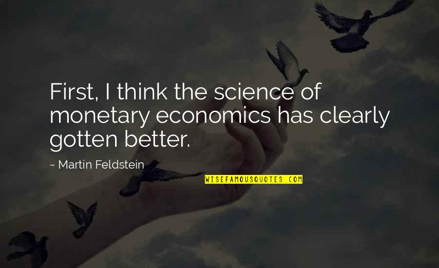 Martin Feldstein Quotes By Martin Feldstein: First, I think the science of monetary economics