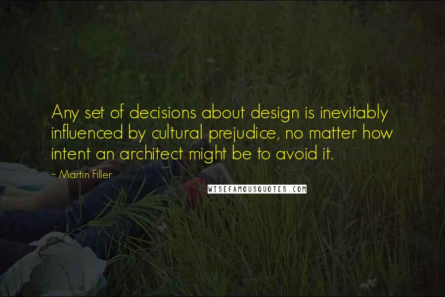 Martin Filler quotes: Any set of decisions about design is inevitably influenced by cultural prejudice, no matter how intent an architect might be to avoid it.