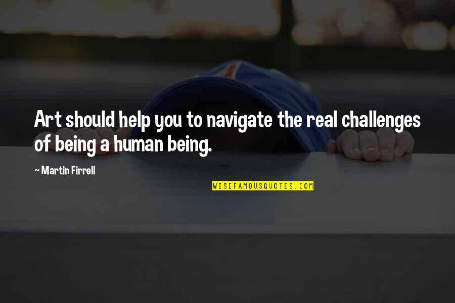 Martin Firrell Quotes By Martin Firrell: Art should help you to navigate the real