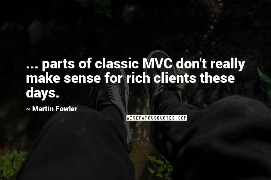 Martin Fowler quotes: ... parts of classic MVC don't really make sense for rich clients these days.