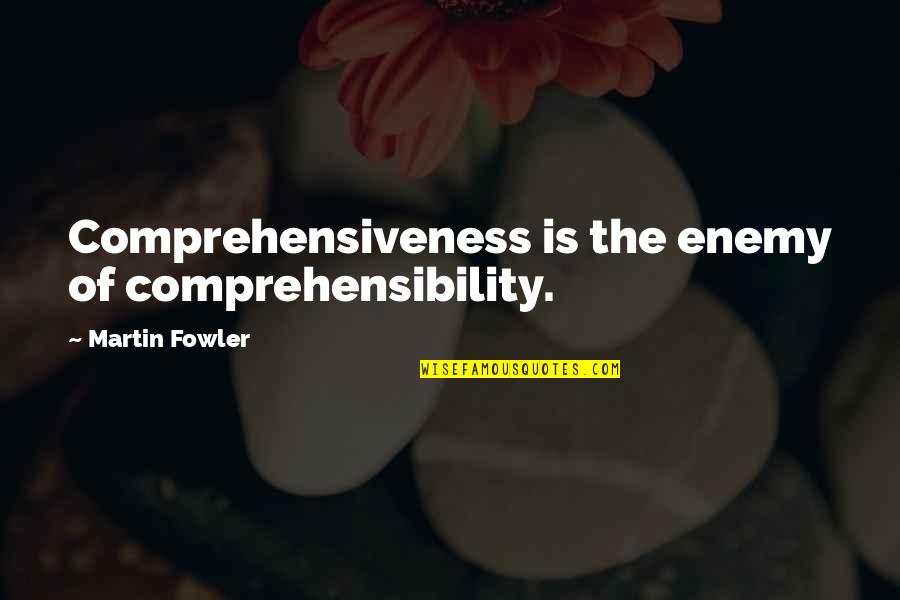 Martin Fowler Quotes By Martin Fowler: Comprehensiveness is the enemy of comprehensibility.