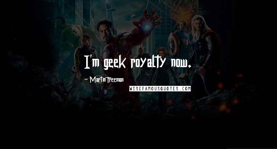 Martin Freeman quotes: I'm geek royalty now.