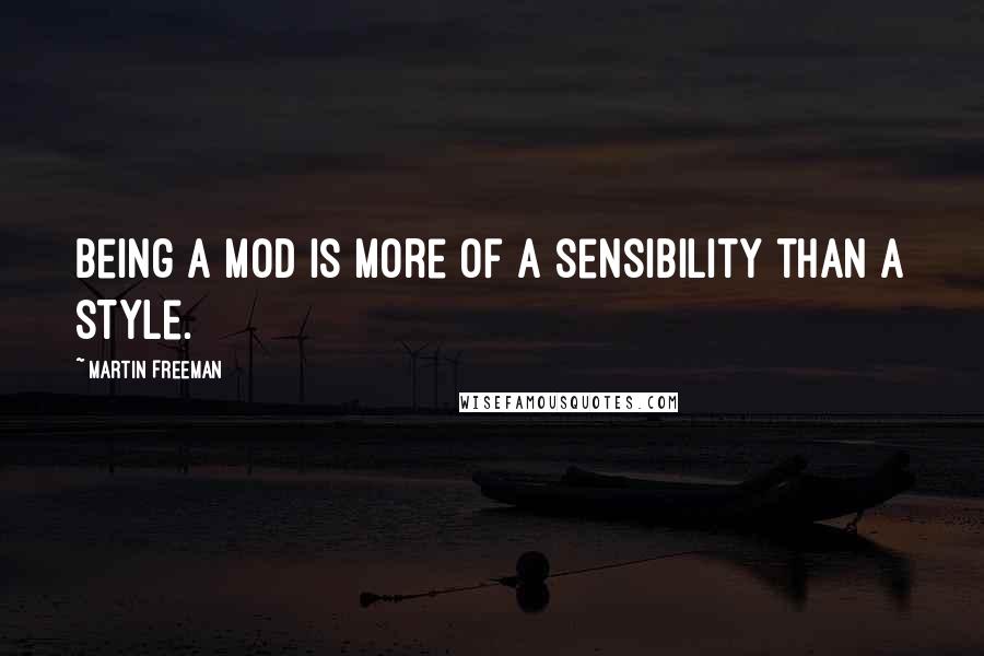 Martin Freeman quotes: Being a mod is more of a sensibility than a style.