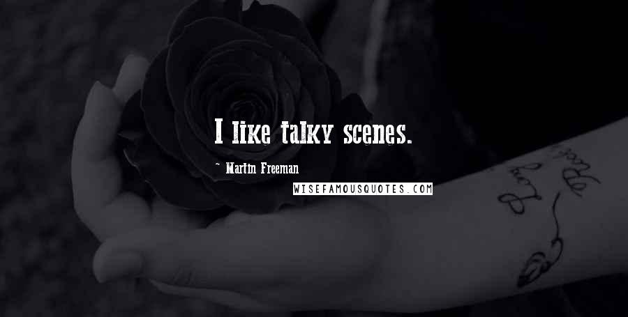 Martin Freeman quotes: I like talky scenes.
