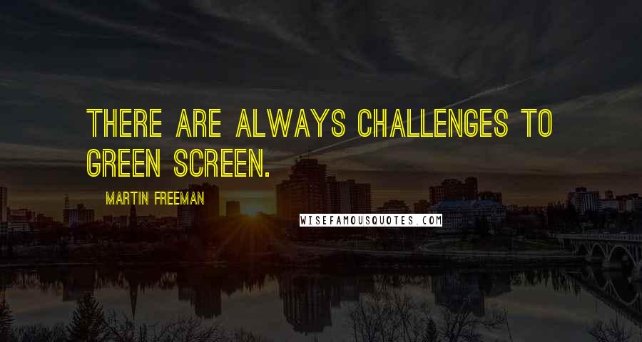 Martin Freeman quotes: There are always challenges to green screen.