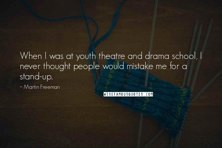 Martin Freeman quotes: When I was at youth theatre and drama school, I never thought people would mistake me for a stand-up.
