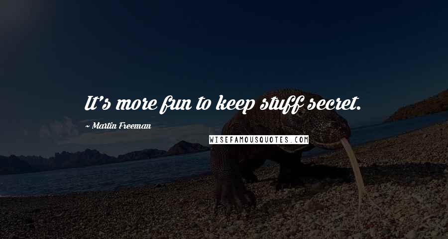 Martin Freeman quotes: It's more fun to keep stuff secret.