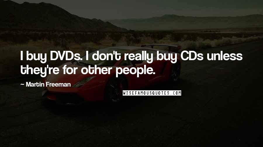 Martin Freeman quotes: I buy DVDs. I don't really buy CDs unless they're for other people.