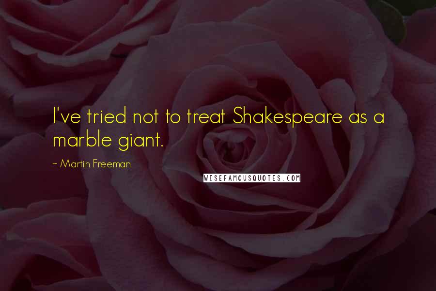Martin Freeman quotes: I've tried not to treat Shakespeare as a marble giant.