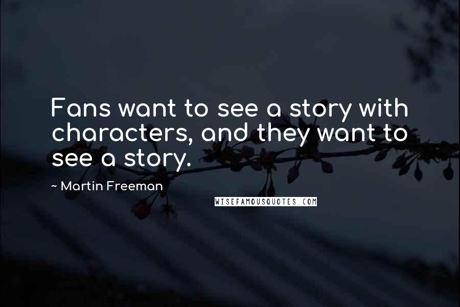 Martin Freeman quotes: Fans want to see a story with characters, and they want to see a story.