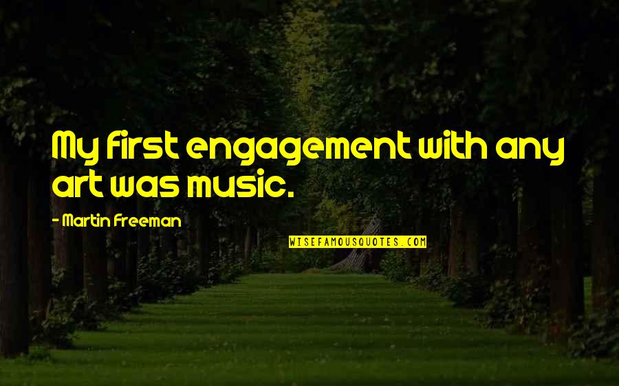 Martin Freeman Quotes By Martin Freeman: My first engagement with any art was music. Martin Freeman Quotes By Martin Freeman: My first engagement with any art was music.