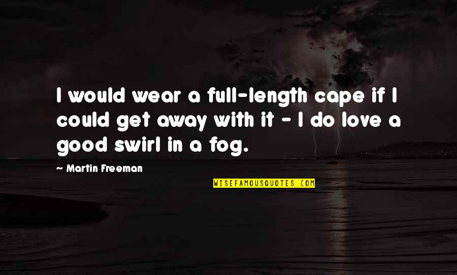 Martin Freeman Quotes By Martin Freeman: I would wear a full-length cape if I