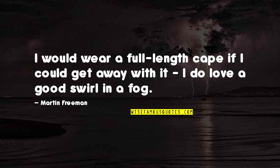 Martin Freeman Quotes By Martin Freeman: I would wear a full-length cape if I Martin Freeman Quotes By Martin Freeman: I would wear a full-length cape if I