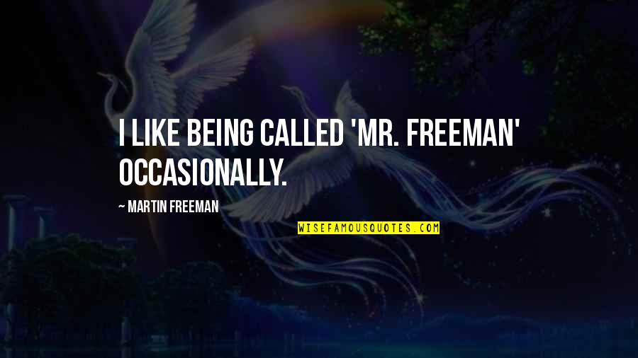 Martin Freeman Quotes By Martin Freeman: I like being called 'Mr. Freeman' occasionally.