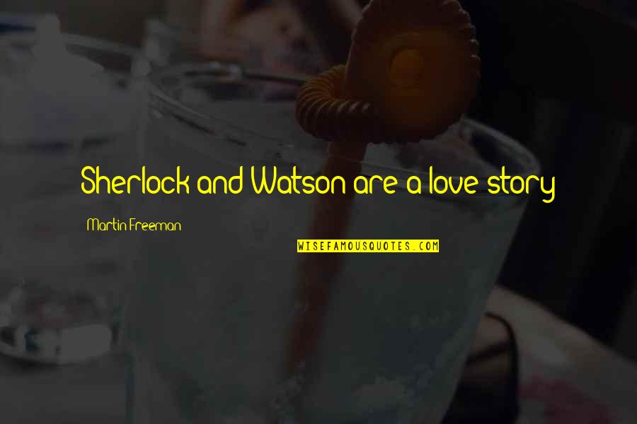 Martin Freeman Quotes By Martin Freeman: Sherlock and Watson are a love story Martin Freeman Quotes By Martin Freeman: Sherlock and Watson are a love story