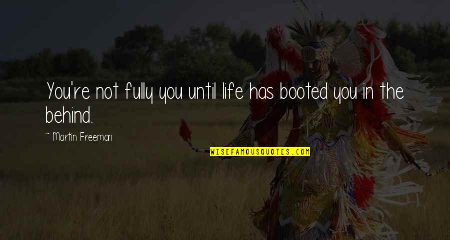 Martin Freeman Quotes By Martin Freeman: You're not fully you until life has booted Martin Freeman Quotes By Martin Freeman: You're not fully you until life has booted