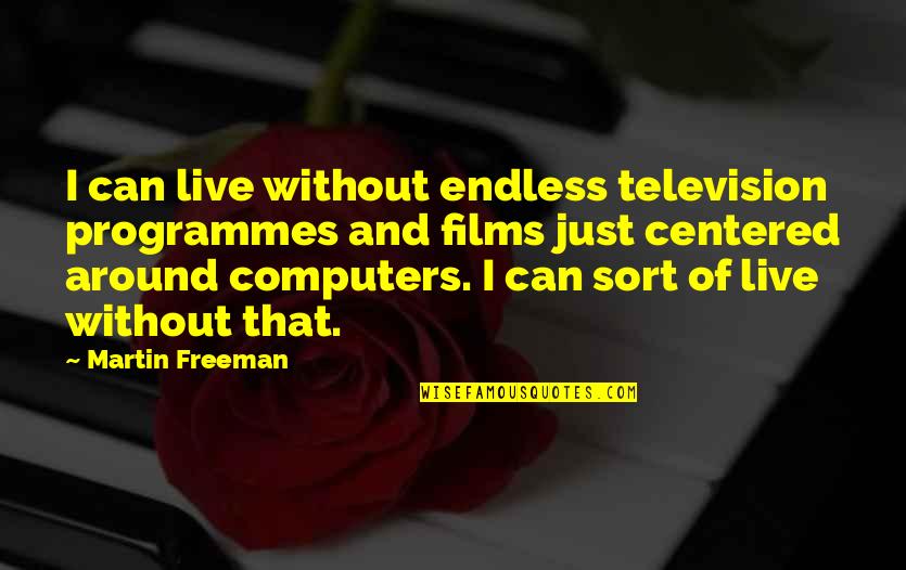 Martin Freeman Quotes By Martin Freeman: I can live without endless television programmes and Martin Freeman Quotes By Martin Freeman: I can live without endless television programmes and