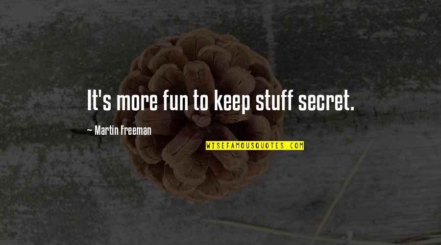 Martin Freeman Quotes By Martin Freeman: It's more fun to keep stuff secret. Martin Freeman Quotes By Martin Freeman: It's more fun to keep stuff secret.