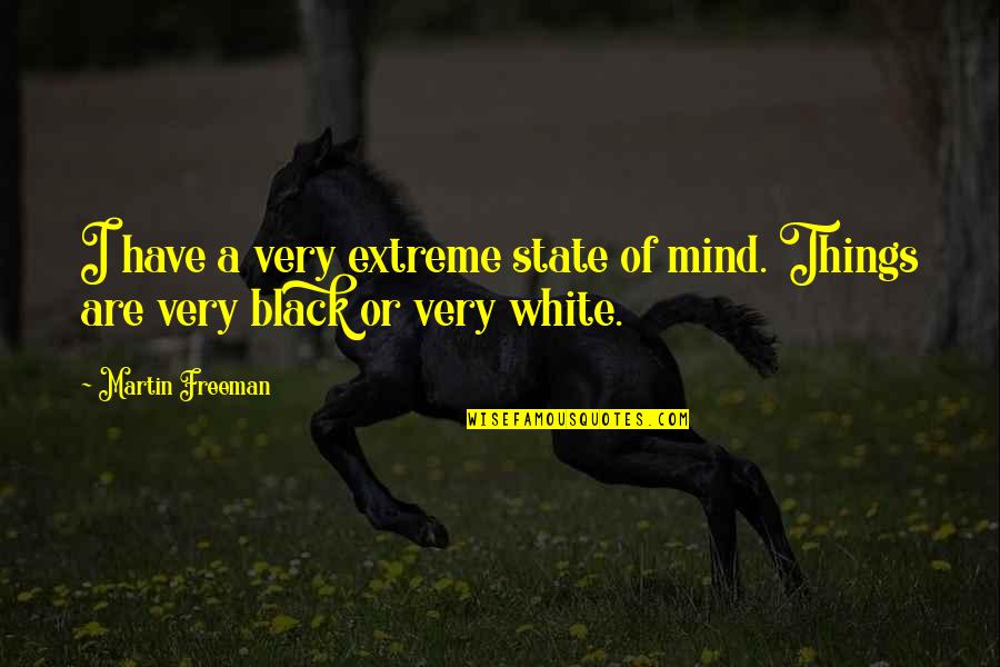 Martin Freeman Quotes By Martin Freeman: I have a very extreme state of mind.
