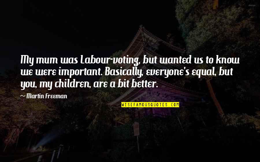 Martin Freeman Quotes By Martin Freeman: My mum was Labour-voting, but wanted us to Martin Freeman Quotes By Martin Freeman: My mum was Labour-voting, but wanted us to