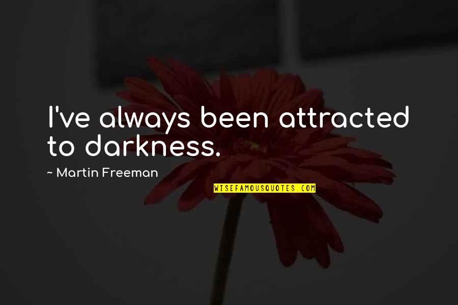 Martin Freeman Quotes By Martin Freeman: I've always been attracted to darkness. Martin Freeman Quotes By Martin Freeman: I've always been attracted to darkness.