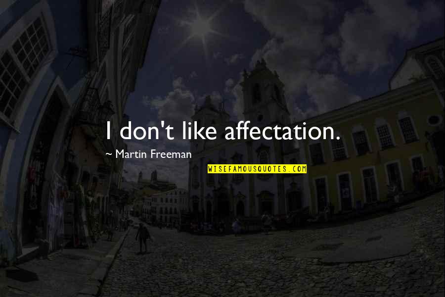 Martin Freeman Quotes By Martin Freeman: I don't like affectation. Martin Freeman Quotes By Martin Freeman: I don't like affectation.