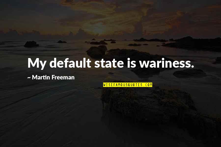 Martin Freeman Quotes By Martin Freeman: My default state is wariness. Martin Freeman Quotes By Martin Freeman: My default state is wariness.