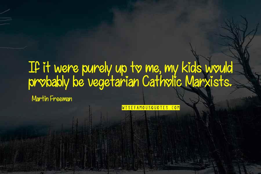 Martin Freeman Quotes By Martin Freeman: If it were purely up to me, my Martin Freeman Quotes By Martin Freeman: If it were purely up to me, my