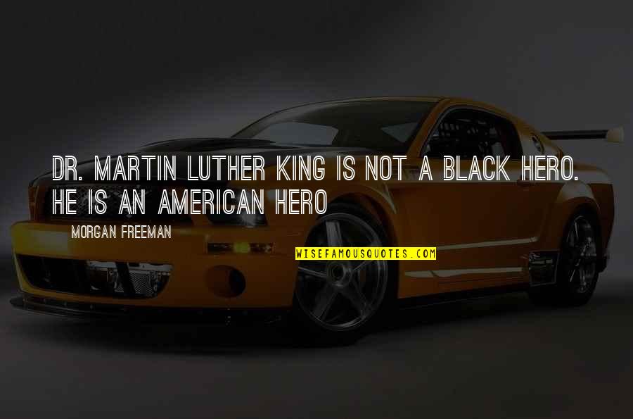 Martin Freeman Quotes By Morgan Freeman: Dr. Martin Luther King is not a black