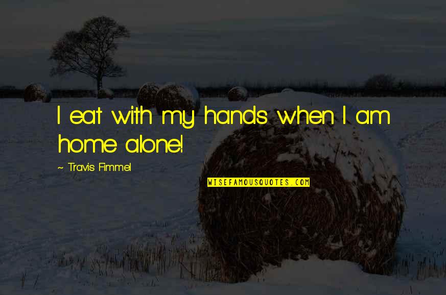 Martin Frobisher Quotes By Travis Fimmel: I eat with my hands when I am Martin Frobisher Quotes By Travis Fimmel: I eat with my hands when I am