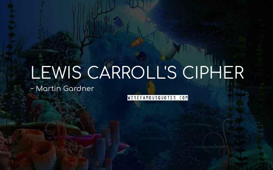 Martin Gardner quotes: LEWIS CARROLL'S CIPHER