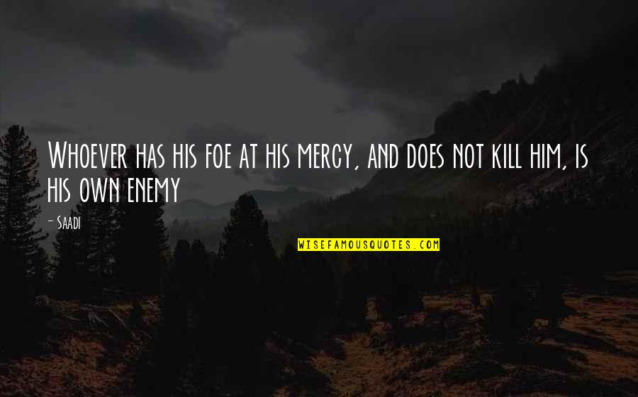 Martin Gina Quotes By Saadi: Whoever has his foe at his mercy, and