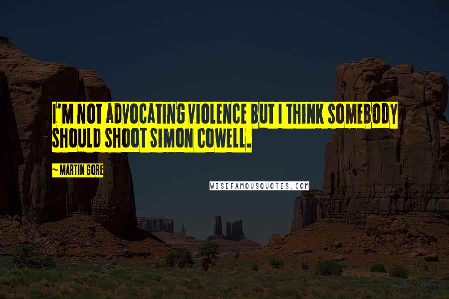 Martin Gore quotes: I'm not advocating violence but I think somebody should shoot Simon Cowell.