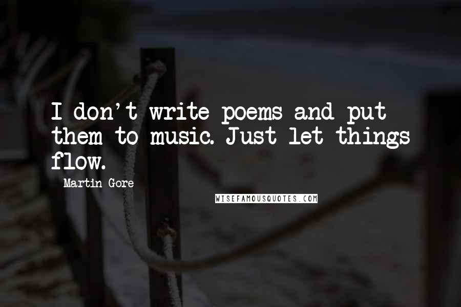 Martin Gore quotes: I don't write poems and put them to music. Just let things flow.