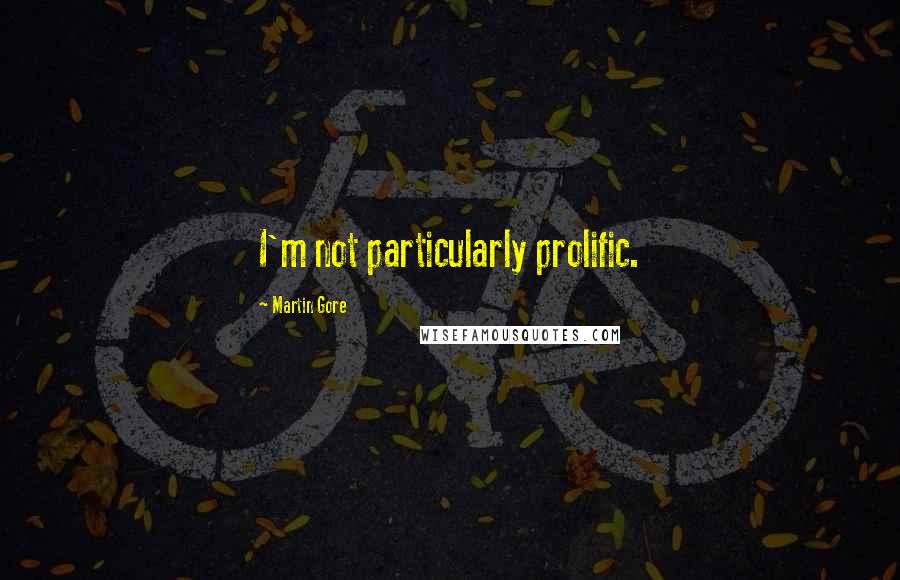 Martin Gore quotes: I'm not particularly prolific.