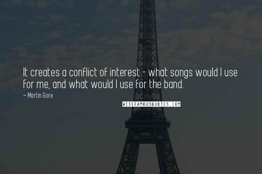 Martin Gore quotes: It creates a conflict of interest - what songs would I use for me, and what would I use for the band.