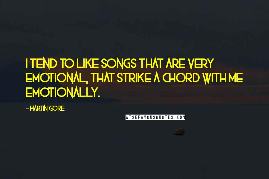 Martin Gore quotes: I tend to like songs that are very emotional, that strike a chord with me emotionally.