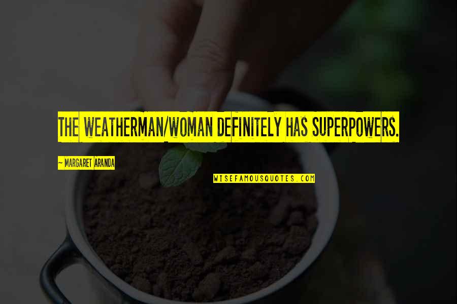 Martin H Fischer Quotes By Margaret Aranda: The weatherman/woman definitely has SuperPowers. Martin H Fischer Quotes By Margaret Aranda: The weatherman/woman definitely has SuperPowers.
