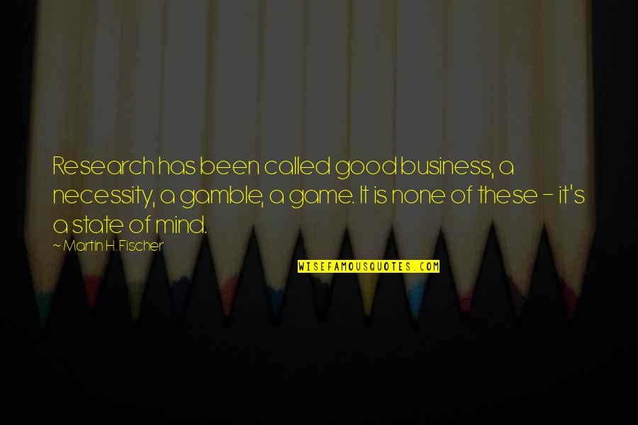 Martin H Fischer Quotes By Martin H. Fischer: Research has been called good business, a necessity, Martin H Fischer Quotes By Martin H. Fischer: Research has been called good business, a necessity,
