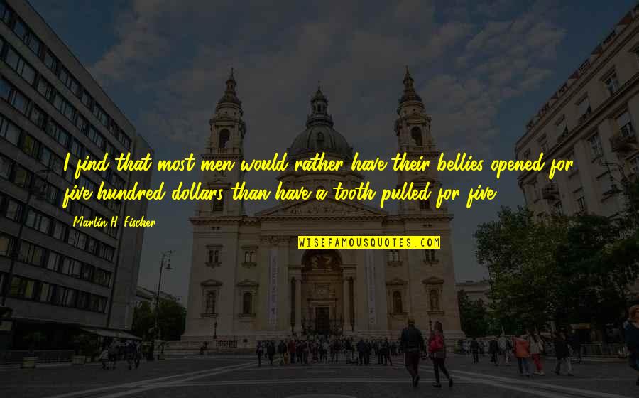 Martin H Fischer Quotes By Martin H. Fischer: I find that most men would rather have Martin H Fischer Quotes By Martin H. Fischer: I find that most men would rather have