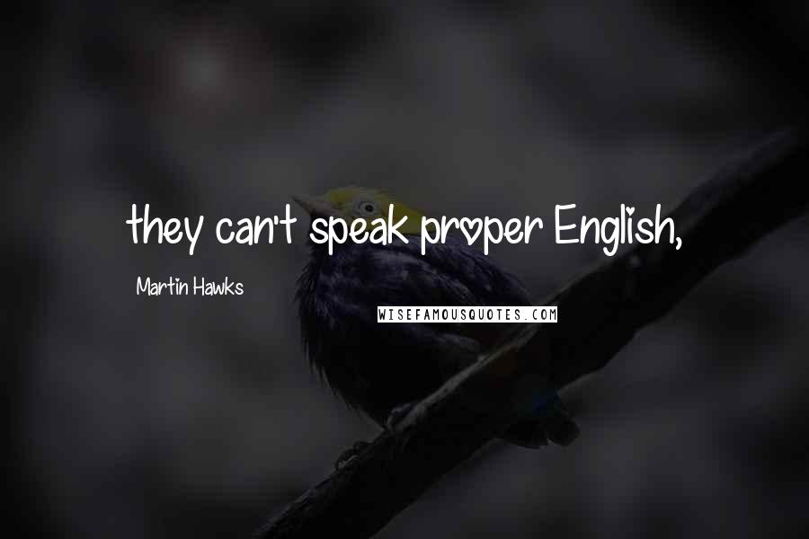 Martin Hawks quotes: they can't speak proper English,