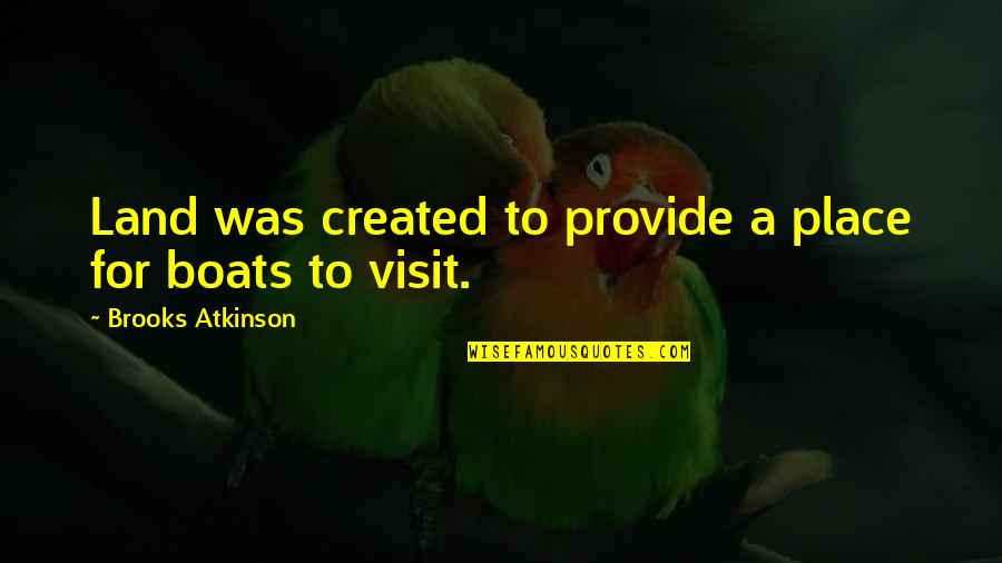 Martin Heidegger Famous Quotes By Brooks Atkinson: Land was created to provide a place for