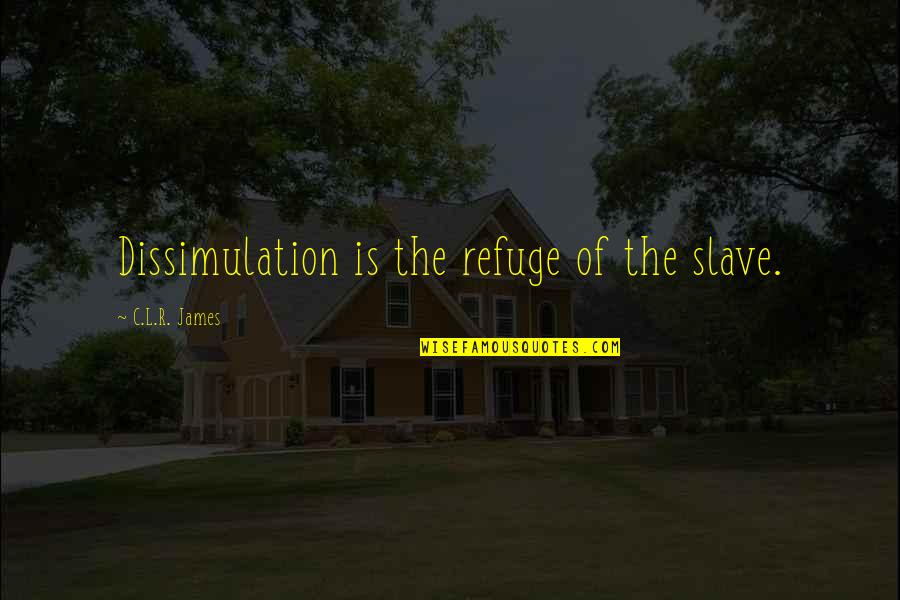 Martin Heidegger Phenomenology Quotes By C.L.R. James: Dissimulation is the refuge of the slave.