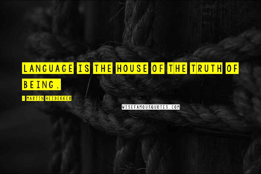 Martin Heidegger quotes: Language is the house of the truth of Being.