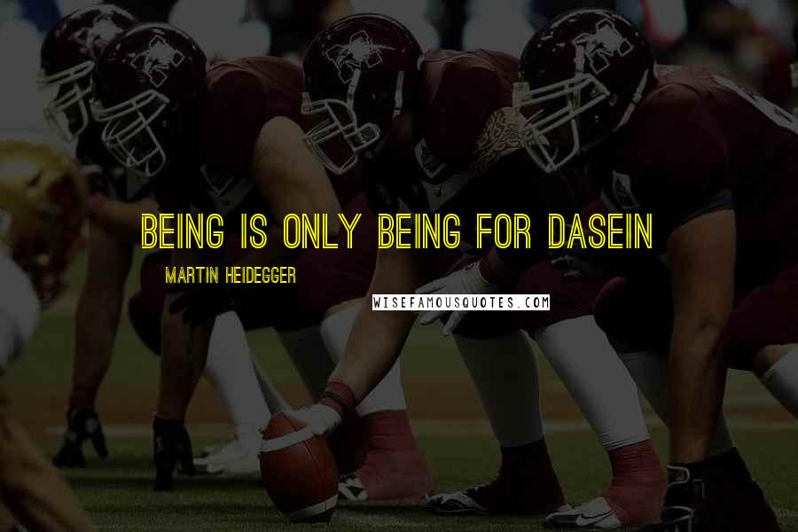 Martin Heidegger quotes: Being is only Being for Dasein