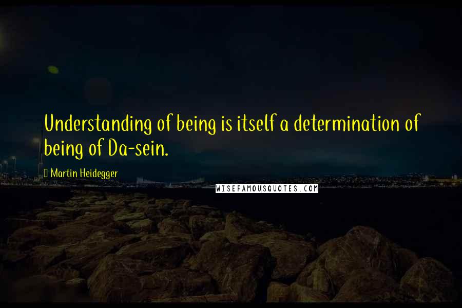 Martin Heidegger quotes: Understanding of being is itself a determination of being of Da-sein.