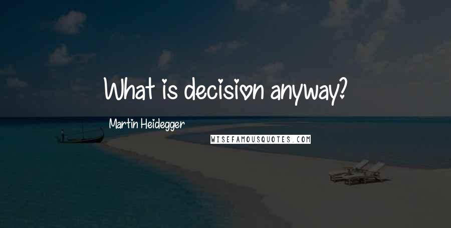 Martin Heidegger quotes: What is decision anyway?