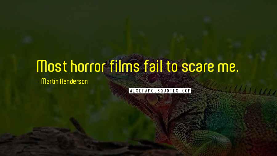 Martin Henderson quotes: Most horror films fail to scare me.