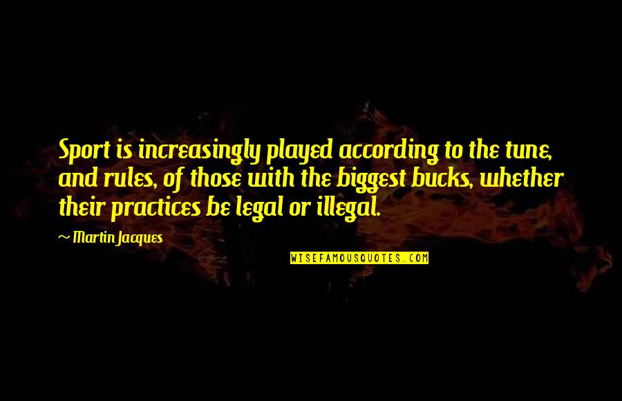 Martin Jacques Quotes By Martin Jacques: Sport is increasingly played according to the tune,